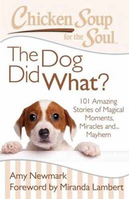 Chicken Soup for the Soul: The Dog Did What? - Amy Newmark