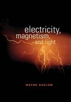 Electricity, Magnetism, and Light - Wayne M. Saslow