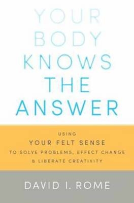 Your Body Knows the Answer - David I. Rome