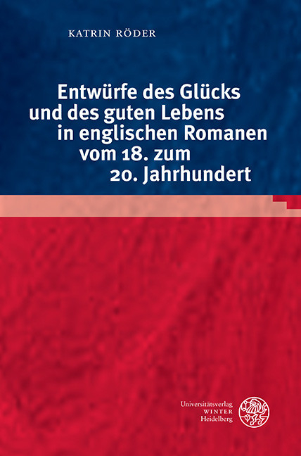 Entwürfe des Glücks und des guten Lebens in englischen Romanen vom 18. zum 20. Jahrhundert -  Katrin Röder