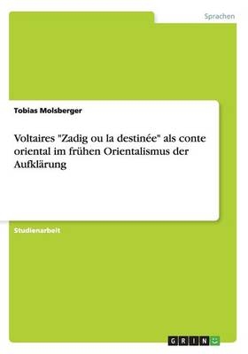 Voltaires "Zadig ou la destinÃ©e" als conte oriental im frÃ¼hen Orientalismus der AufklÃ¤rung - Tobias Molsberger