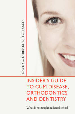 Insider's Guide to Gum Disease, Orthodontics and Dentistry - David DiBenedetto