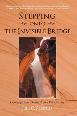 Stepping onto the Invisible Bridge - Julie G Olmsted