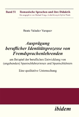 Ausprägung beruflicher Identitätsprozesse von Fremdsprachenlehrenden am Beispiel der beruflichen Entwicklung von (angehenden) Spanischlehrerinnen und Spanischlehrern - Beate Valadez_Vaquez