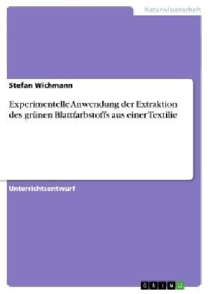 Experimentelle Anwendung der Extraktion des grÃ¼nen Blattfarbstoffs aus einer Textilie - Stefan Wichmann