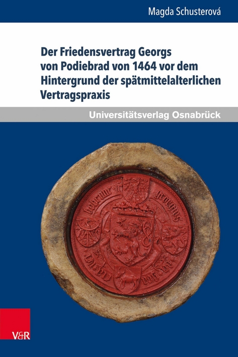 Der Friedensvertrag Georgs von Podiebrad von 1464 vor dem Hintergrund der spätmittelalterlichen Vertragspraxis -  Magda Schusterová