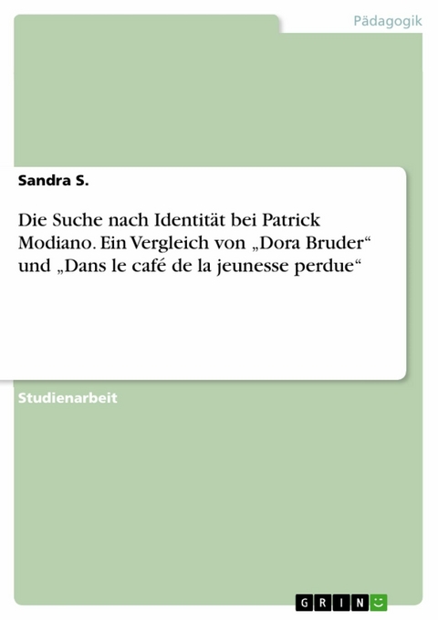 Die Suche nach Identität bei Patrick Modiano. Ein Vergleich von 'Dora Bruder' und 'Dans le café de la jeunesse perdue' -  Sandra S.