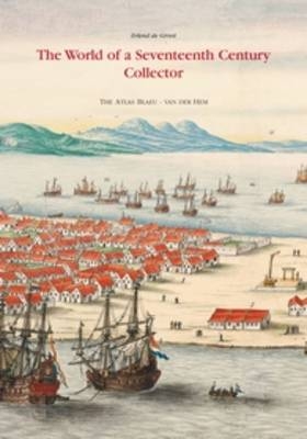 The Atlas Blaeu-Van der Hem of the Austrian National Library: The World of a Seventeenth-Century Collector - Erlend de Groot