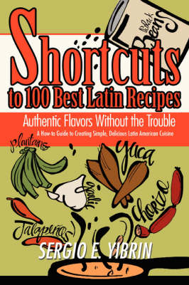 Shortcuts to 100 Best Latin Recipes - Sergio E Yibrin