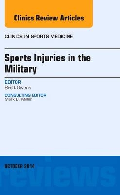 Sports Injuries in the Military, An Issue of Clinics in Sports Medicine - Brett D. Owens