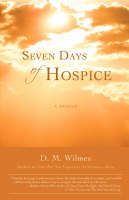 Seven Days of Hospice - D M Wilmes