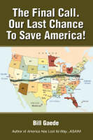 The Final Call. Our Last Chance to Save America! - Bill Gaede