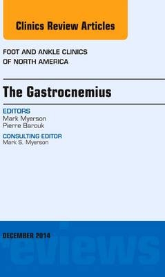 The Gastrocnemius, An issue of Foot and Ankle Clinics of North America - Mark S. Myerson