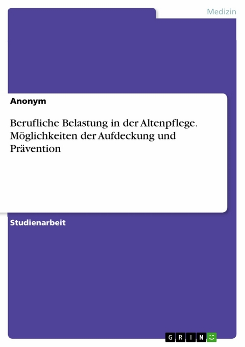 Berufliche Belastung in der Altenpflege. Möglichkeiten der Aufdeckung und Prävention -  Anonym