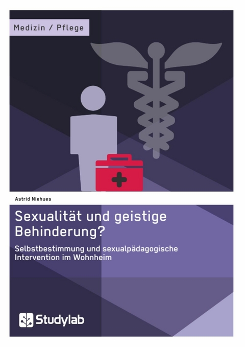 Sexualität und geistige Behinderung? Selbstbestimmung und sexualpädagogische Intervention im Wohnheim - Astrid Niehues