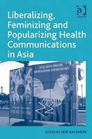 Liberalizing, Feminizing and Popularizing Health Communications in Asia -  Liew Kai Khiun