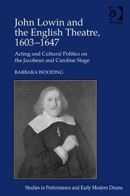 John Lowin and the English Theatre, 1603-1647 -  Barbara Wooding