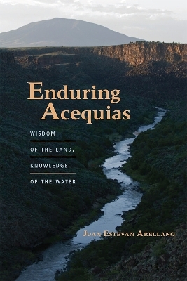 Enduring Acequias - Juan Estevan Arellano