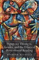 Ngugi wa Thiong’o, Gender, and the Ethics of Postcolonial Reading -  Brendon Nicholls