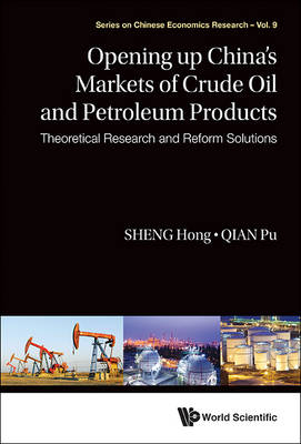 Opening Up China's Markets Of Crude Oil And Petroleum Products: Theoretical Research And Reform Solutions - Hong Sheng, Pu Qian