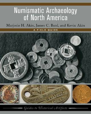 Numismatic Archaeology of North America -  Kevin Akin,  Marjorie H. Akin,  James C. Bard