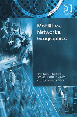Mobilities, Networks, Geographies -  Jonas Larsen,  John Urry
