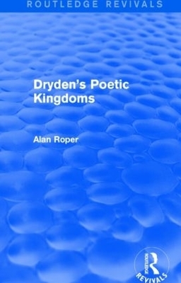 Dryden's Poetic Kingdoms (Routledge Revivals) - Alan Roper