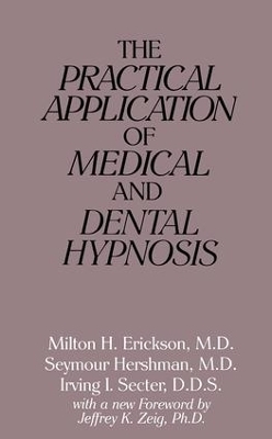 The Practical Application of Medical and Dental Hypnosis - Milton H. Erickson, Seymour Hershman, Irving I. Secter