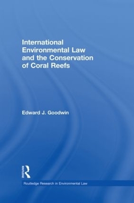 International Environmental Law and the Conservation of Coral Reefs - Edward J. Goodwin