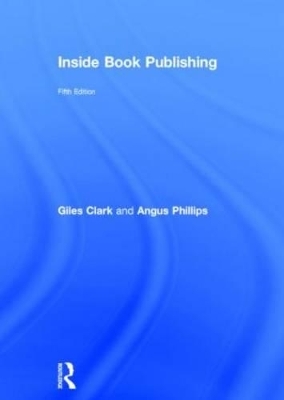 Inside Book Publishing - Giles Clark, Angus Phillips