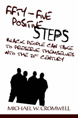 Fifty-Five Positive Steps Black People Can Take to Preserve Themselves Into the 21st Century - Michael W Cromwell