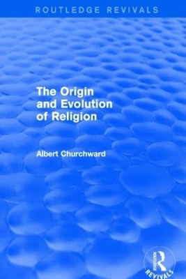 The Origin and Evolution of Religion (Routledge Revivals) - Albert Churchward