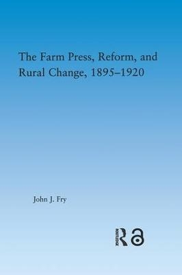 The Farm Press, Reform and Rural Change, 1895-1920 - John J. Fry