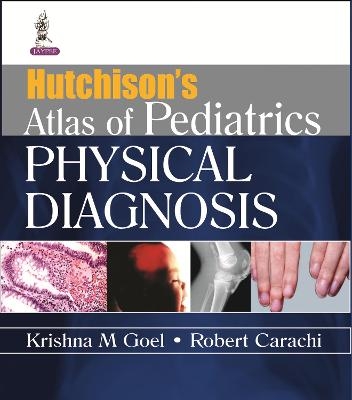 Hutchison's Atlas of Pediatric Physical Diagnosis - Krishna M Goel, Robert Carachi