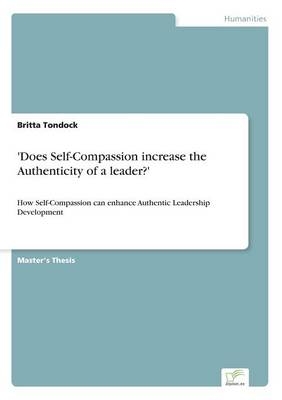 'Does Self-Compassion increase the Authenticity of a leader?' - Britta Tondock