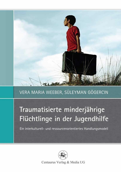 Traumatisierte minderjährige Flüchtlinge in der Jugendhilfe - Vera Maria Weeber, Süleyman Gögercin