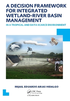 A Decision Framework for Integrated Wetland-River Basin Management in a Tropical and Data Scarce Environment - Mijail Eduardo Arias Hidalgo