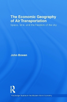 The Economic Geography of Air Transportation - John T. Bowen