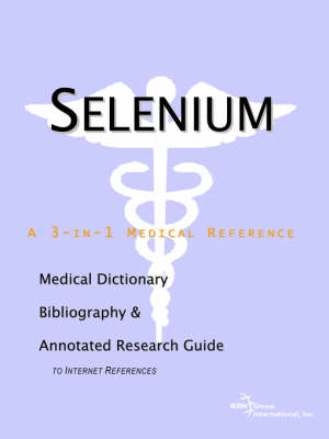 Selenium - A Medical Dictionary, Bibliography, and Annotated Research Guide to Internet References -  Icon Health Publications
