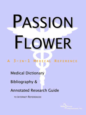 Passion Flower - A Medical Dictionary, Bibliography, and Annotated Research Guide to Internet References -  Icon Health Publications
