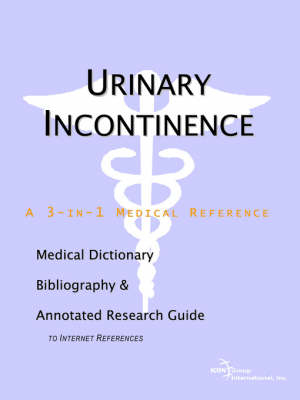 Urinary Incontinence - A Medical Dictionary, Bibliography, and Annotated Research Guide to Internet References -  Icon Health Publications