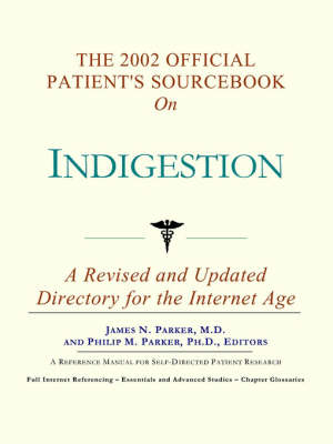 The 2002 Official Patient's Sourcebook on Indigestion -  Icon Health Publications