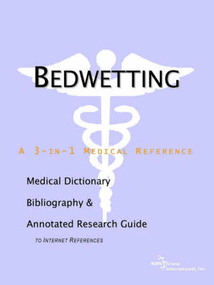 Bedwetting - A Medical Dictionary, Bibliography, and Annotated Research Guide to Internet References - 