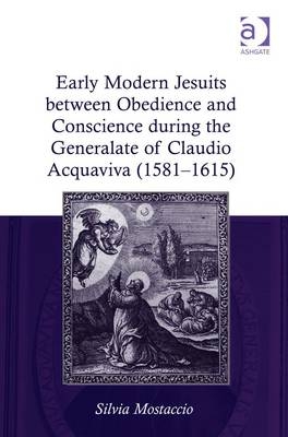 Early Modern Jesuits between Obedience and Conscience during the Generalate of Claudio Acquaviva (1581-1615) - Silvia Mostaccio