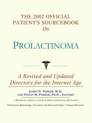 The 2002 Official Patient's Sourcebook on Prolactinoma -  Icon Health Publications