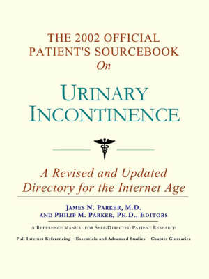 The 2002 Official Patient's Sourcebook on Urinary Incontinence -  Icon Health Publications