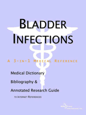 Bladder Infections - A Medical Dictionary, Bibliography, and Annotated Research Guide to Internet References - 