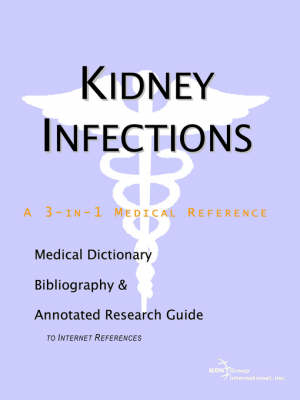 Kidney Infections - A Medical Dictionary, Bibliography, and Annotated Research Guide to Internet References -  Icon Health Publications