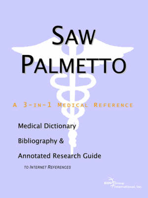 Saw Palmetto - A Medical Dictionary, Bibliography, and Annotated Research Guide to Internet References -  Icon Health Publications