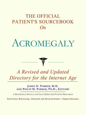 The Official Patient's Sourcebook on Acromegaly -  Icon Health Publications